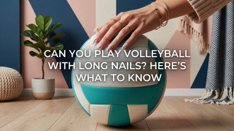 Can You Play Volleyball With Long Nails? Here’s What to Know in 10 Steps